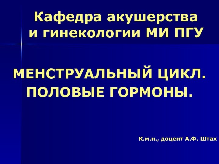 Кафедра акушерства и гинекологии МИ ПГУМЕНСТРУАЛЬНЫЙ ЦИКЛ.ПОЛОВЫЕ ГОРМОНЫ.