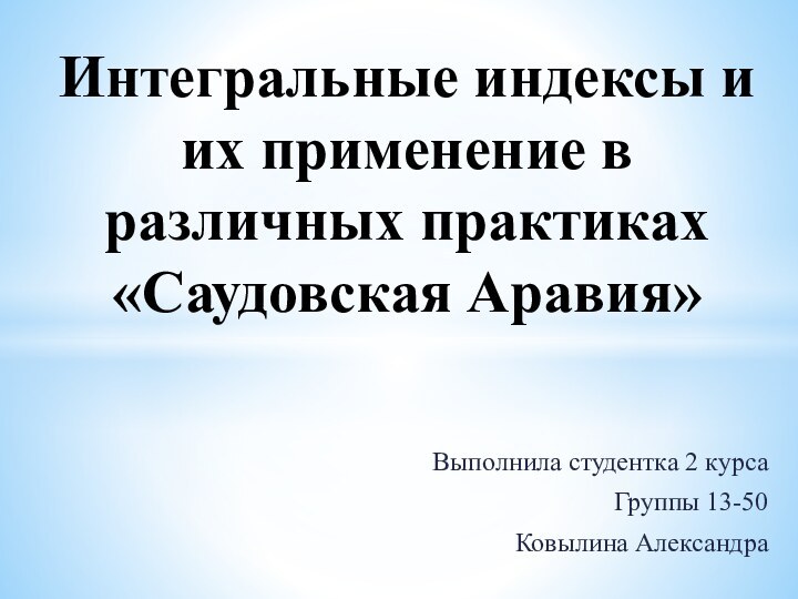 Выполнила студентка 2 курсаГруппы 13-50Ковылина АлександраИнтегральные индексы и их применение в различных практиках «Саудовская Аравия»