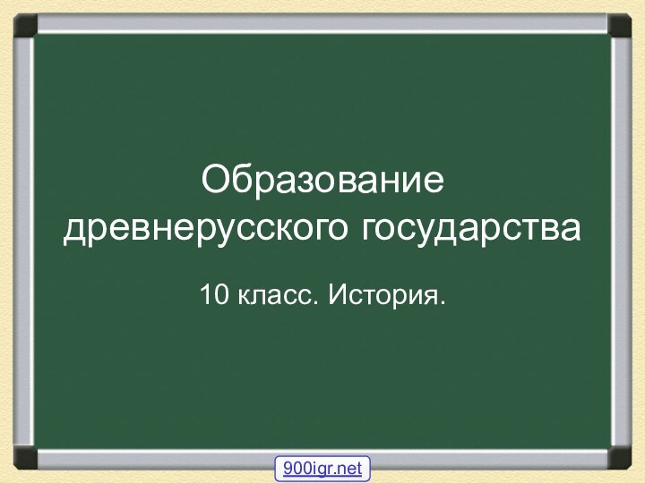 Образование древнерусского государства10 класс. История.