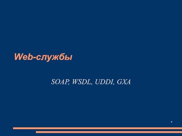 Web-службыSOAP, WSDL, UDDI, GXA*