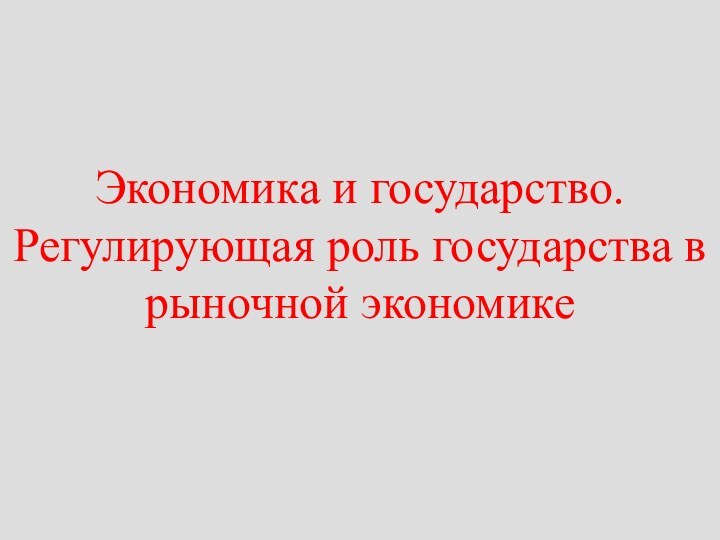 Экономика и государство. Регулирующая роль государства в рыночной экономике