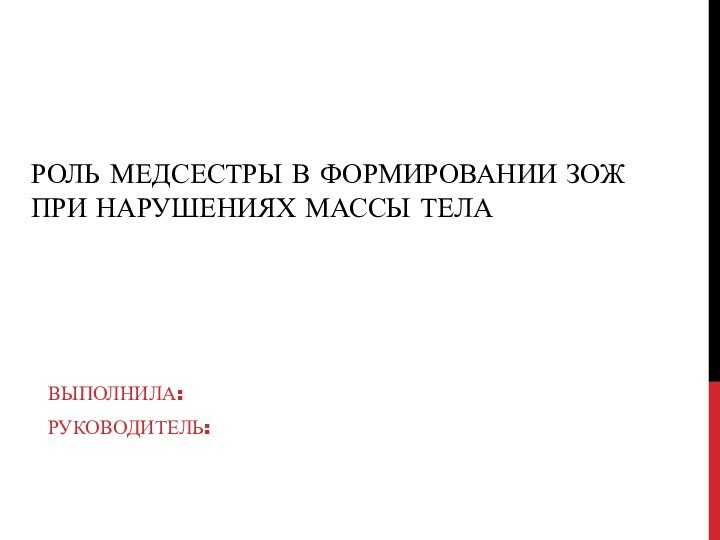 РОЛЬ МЕДСЕСТРЫ В ФОРМИРОВАНИИ ЗОЖ ПРИ НАРУШЕНИЯХ МАССЫ ТЕЛАВЫПОЛНИЛА:РУКОВОДИТЕЛЬ: