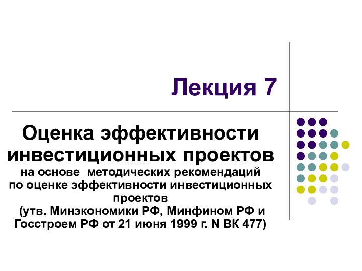 Лекция 7Оценка эффективности инвестиционных проектов на основе методических рекомендаций по оценке эффективности