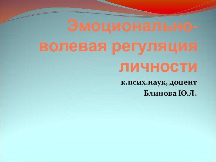 Эмоционально-волевая регуляция личностик.псих.наук, доцентБлинова Ю.Л.