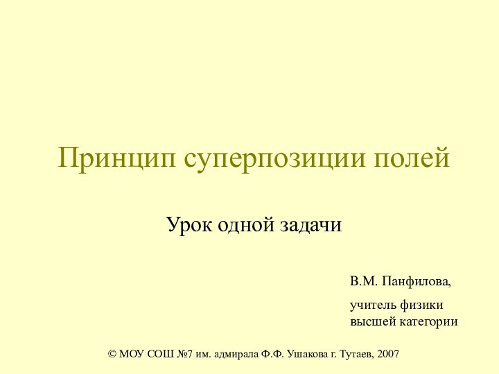 Принцип суперпозиции полейУрок одной задачиВ.М. Панфилова,учитель физики высшей категории© МОУ СОШ №7