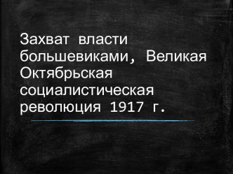 Захват власти большевиками. Великая Октябрьская социалистическая революция 1917 г