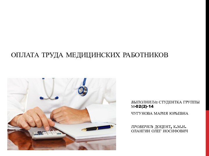 ОПЛАТА ТРУДА МЕДИЦИНСКИХ РАБОТНИКОВВЫПОЛНИЛА: СТУДЕНТКА ГРУППЫ    М-02(2)-14 ЧУГУНОВА МАРИЯ