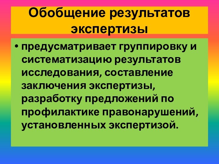 Обобщение результатов экспертизы предусматривает группировку и систематизацию результатов исследования, составление заключения экспертизы,