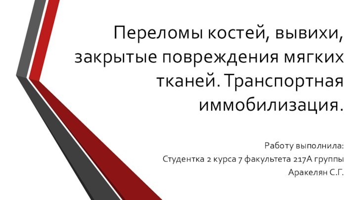 Переломы костей, вывихи, закрытые повреждения мягких тканей. Транспортная иммобилизация.Работу выполнила: Студентка 2