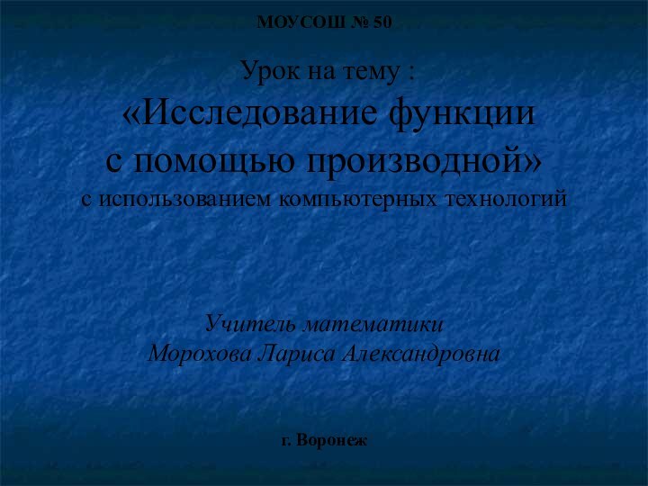 МОУСОШ № 50   Урок на тему :  «Исследование функции