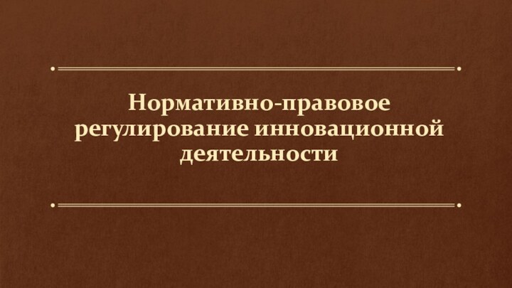 Нормативно-правовое регулирование инновационной деятельности