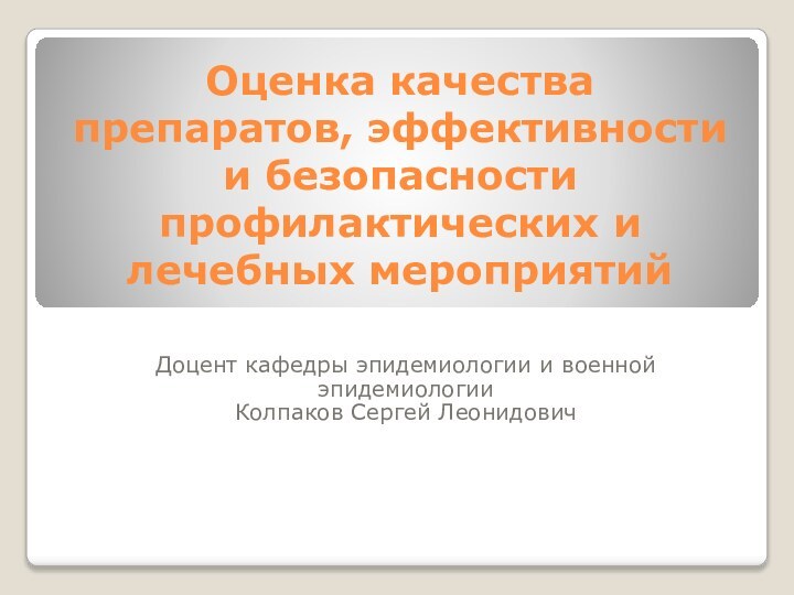 Оценка качества препаратов, эффективности и безопасности профилактических и лечебных мероприятийДоцент кафедры эпидемиологии