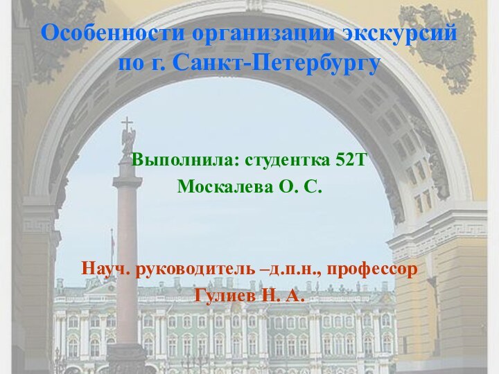 Особенности организации экскурсий по г. Санкт-ПетербургуВыполнила: студентка 52Т Москалева О. С.Науч. руководитель –д.п.н., профессорГулиев Н. А.