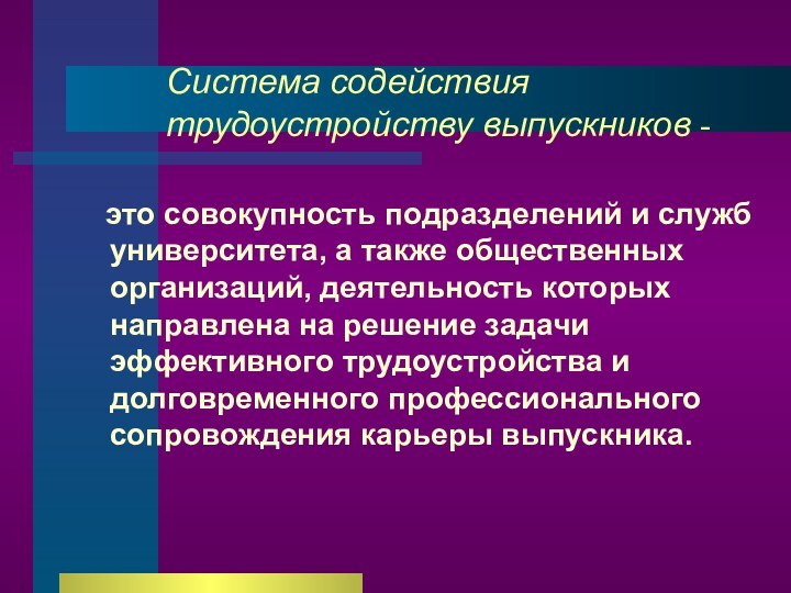 Система содействия трудоустройству выпускников -  это совокупность подразделений и служб университета,