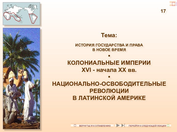 17Тема:ИСТОРИЯ ГОСУДАРСТВА И ПРАВАВ НОВОЕ ВРЕМЯ▪КОЛОНИАЛЬНЫЕ ИМПЕРИИXVI - начала XX вв.▪НАЦИОНАЛЬНО-ОСВОБОДИТЕЛЬНЫЕ РЕВОЛЮЦИИВ