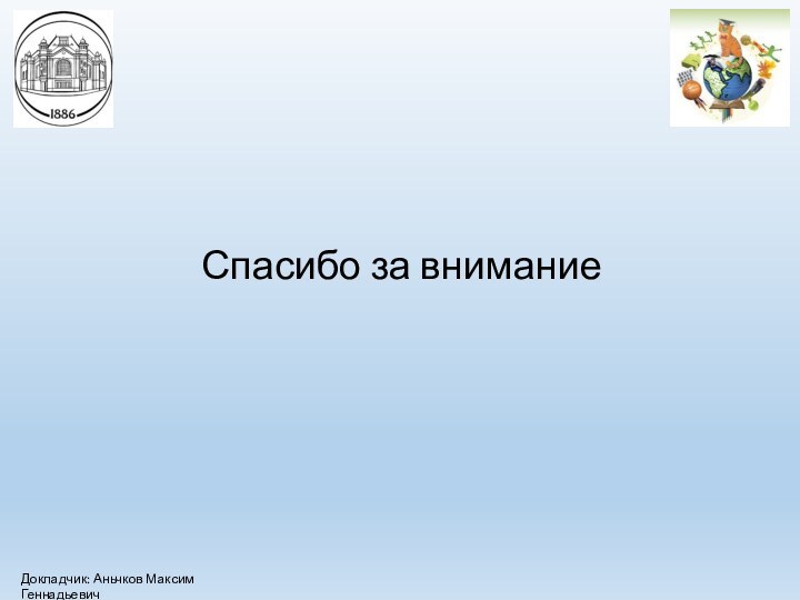 Спасибо за вниманиеДокладчик: Аньчков Максим Геннадьевич