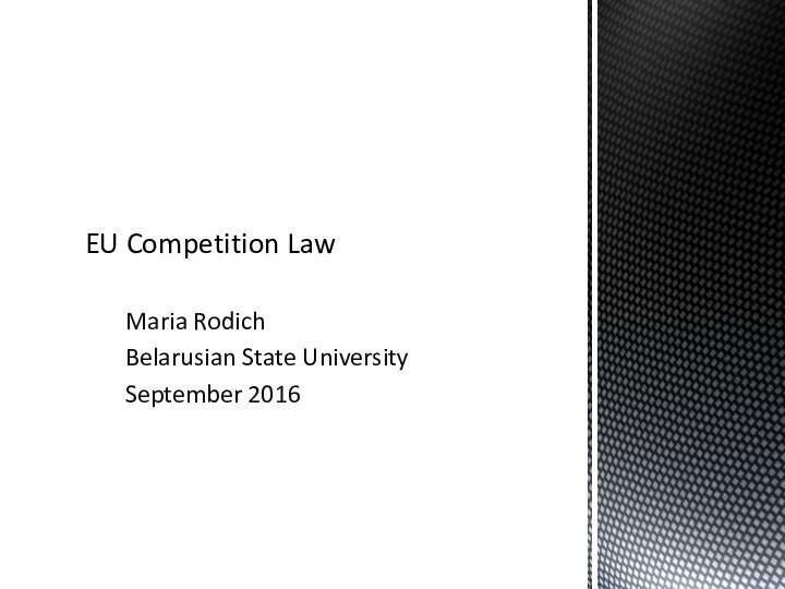 Maria RodichBelarusian State UniversitySeptember 2016EU Competition Law