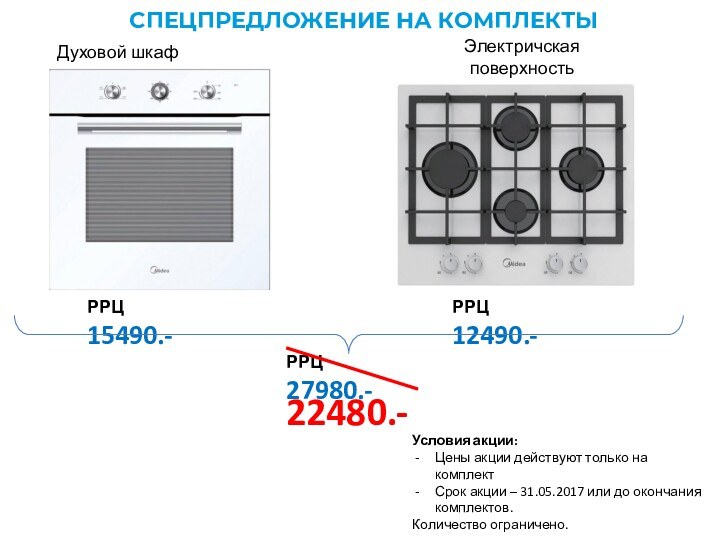 СПЕЦПРЕДЛОЖЕНИЕ НА КОМПЛЕКТЫДуховой шкаф 65CME10004Электричская поверхностьQ411GFD-WHРРЦ 15490.-РРЦ 12490.-РРЦ 27980.-22480.-Условия акции:Цены акции действуют