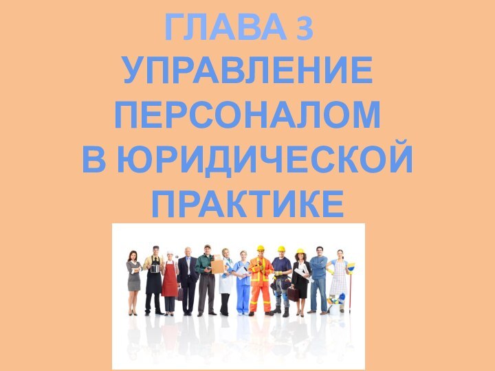 ГЛАВА 3УПРАВЛЕНИЕ ПЕРСОНАЛОМ В ЮРИДИЧЕСКОЙ ПРАКТИКЕ