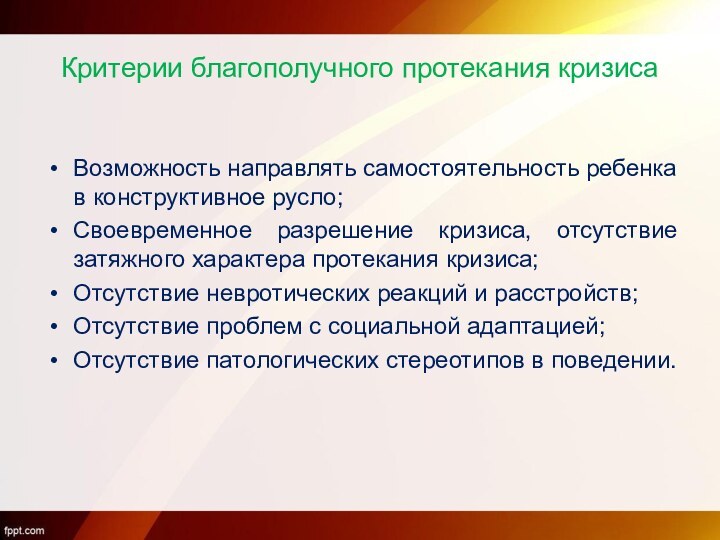 Критерии благополучного протекания кризисаВозможность направлять самостоятельность ребенка в конструктивное русло;Своевременное разрешение кризиса,