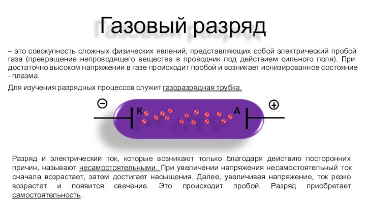 Газовый разряд– это совокупность сложных физических явлений, представляющих собой электрический пробой газа