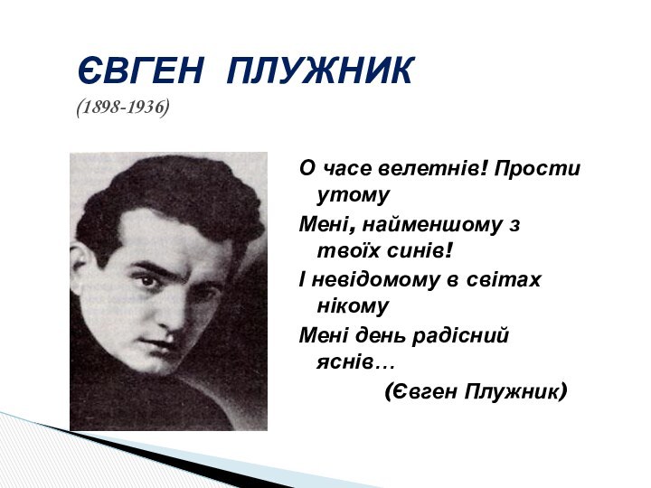 О часе велетнів! Прости утомуМені, найменшому з твоїх синів!І невідомому в світах