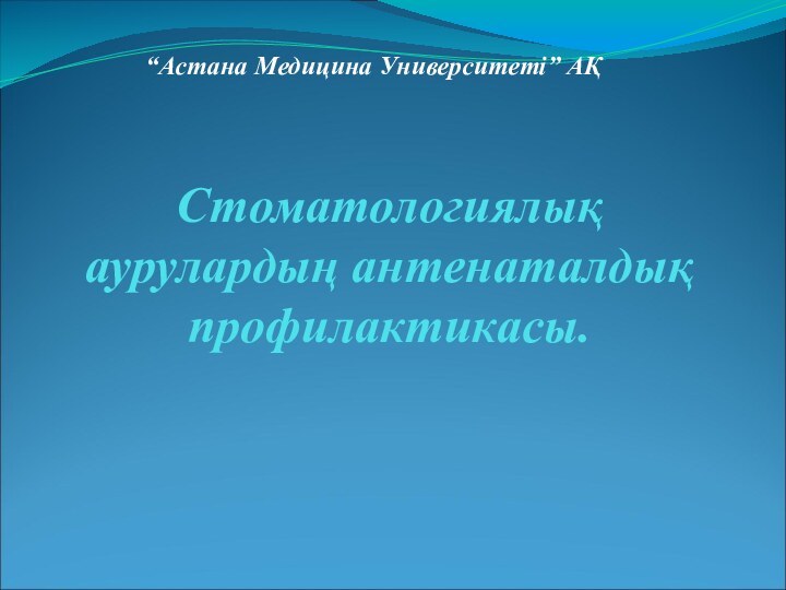 Стоматологиялық аурулардың антенаталдық профилактикасы.“Астана Медицина Университеті” АҚ