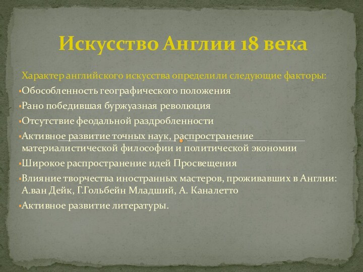 Характер английского искусства определили следующие факторы:Обособленность географического положенияРано победившая буржуазная революцияОтсутствие феодальной