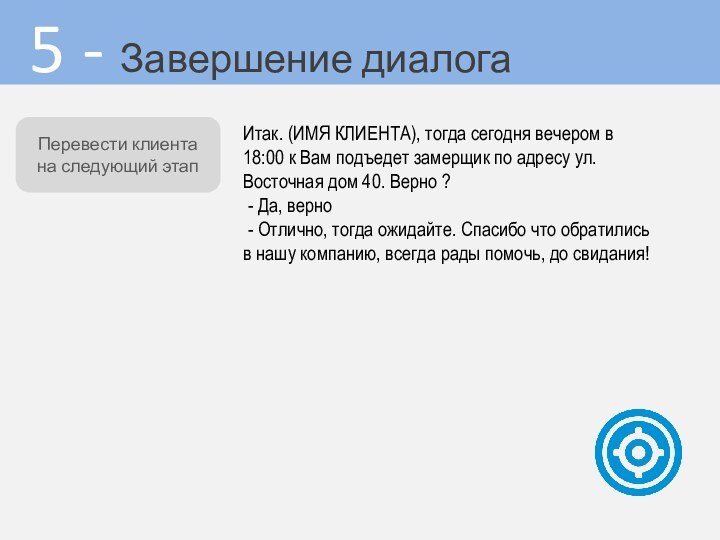 5 - Завершение диалогаИтак. (ИМЯ КЛИЕНТА), тогда сегодня вечером в 18:00 к