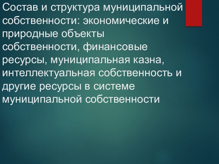 Состав и структура муниципальной собственности: экономические и природные объекты собственности, финансовые ресурсы,