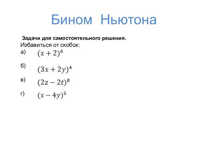 Бином Ньютона	 Задачи для самостоятельного решения.	Избавиться от скобок:	а)	б)	в)	г)