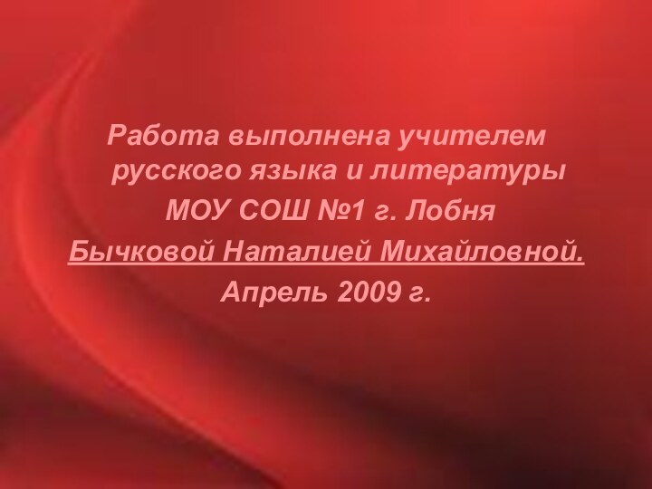 Работа выполнена учителем русского языка и литературы МОУ СОШ №1 г. Лобня