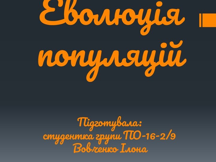 Еволюція популяцій  Підготувала: студентка групи ПО-16-2/9 Вовченко Ілона