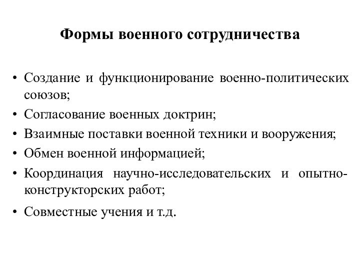 Формы военного сотрудничестваСоздание и функционирование военно-политических союзов;Согласование военных доктрин;Взаимные поставки военной техники