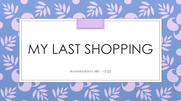 MY LAST SHOPPINGAnzhelika Kalnin MFL – 12 (2)