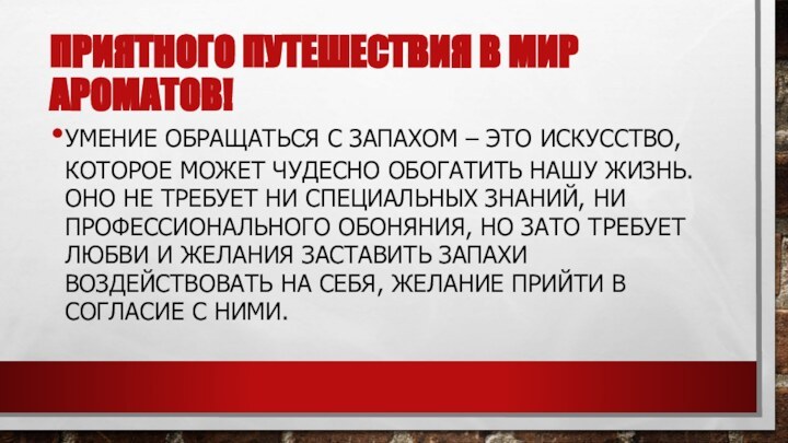 ПРИЯТНОГО ПУТЕШЕСТВИЯ В МИР АРОМАТОВ!УМЕНИЕ ОБРАЩАТЬСЯ С ЗАПАХОМ – ЭТО ИСКУССТВО, КОТОРОЕ