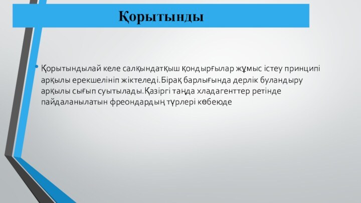 ҚорытындыҚорытындылай келе салқындатқыш қондырғылар жұмыс істеу принципі арқылы ерекшелініп жіктеледі.Бірақ барлығында дерлік