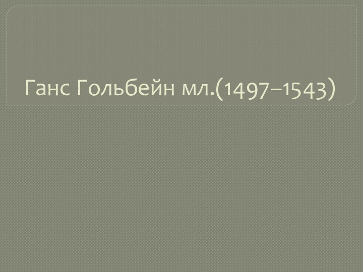 Ганс Гольбейн мл.(1497–1543)