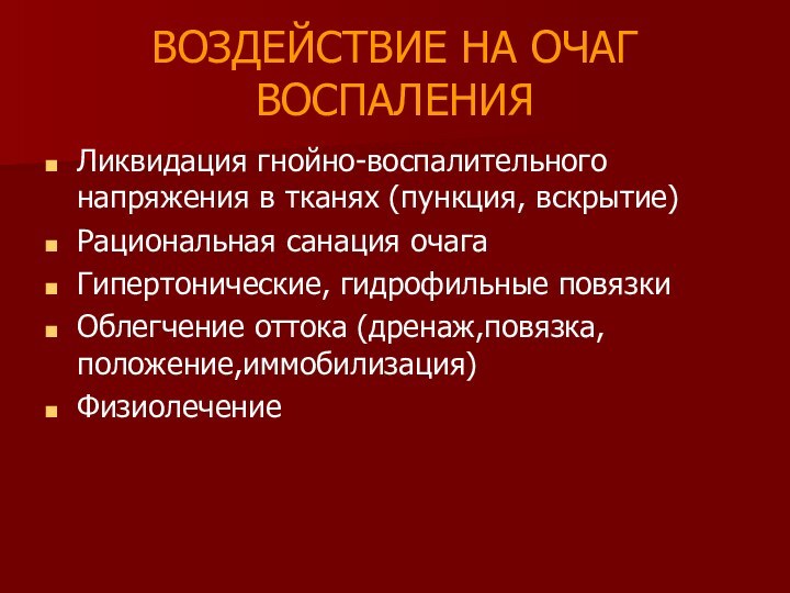 ВОЗДЕЙСТВИЕ НА ОЧАГ ВОСПАЛЕНИЯЛиквидация гнойно-воспалительного напряжения в тканях (пункция, вскрытие)Рациональная санация очагаГипертонические, гидрофильные повязкиОблегчение оттока (дренаж,повязка,положение,иммобилизация)Физиолечение