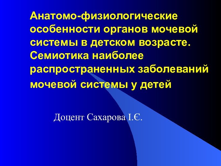 Анатомо-физиологические особенности органов мочевой системы в детском возрасте. Семиотика наиболее распространенных заболеваний