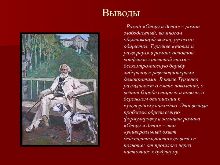 Выводы	Роман «Отцы и дети» – роман злободневный, во многом объясняющий жизнь русского