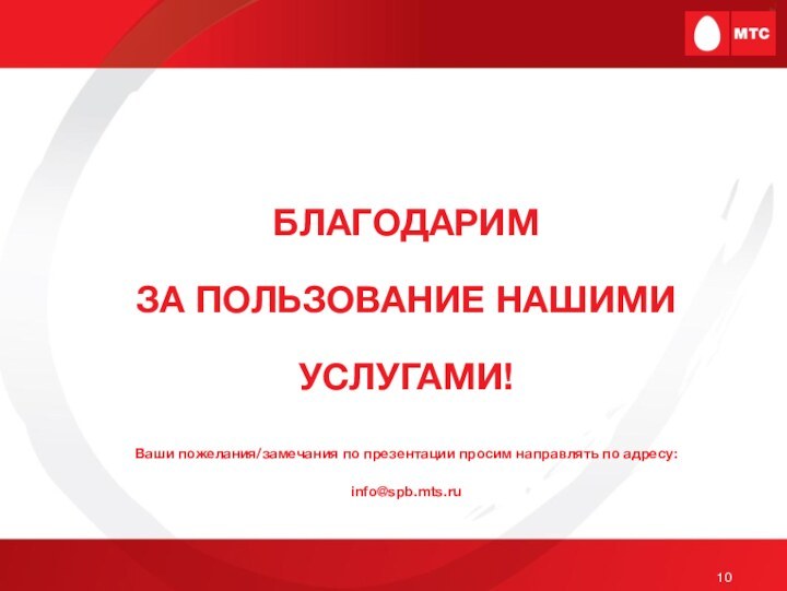 БЛАГОДАРИМ ЗА ПОЛЬЗОВАНИЕ НАШИМИ УСЛУГАМИ!Ваши пожелания/замечания по презентации просим направлять по адресу:info@spb.mts.ru