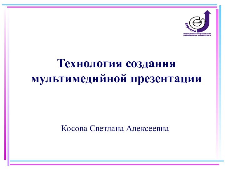 Технология создания мультимедийной презентацииКосова Светлана Алексеевна