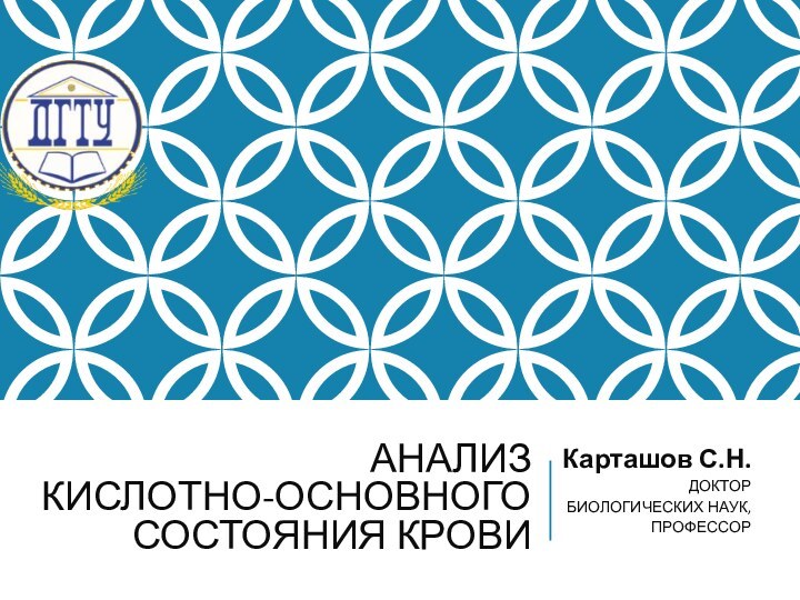 АНАЛИЗ КИСЛОТНО-ОСНОВНОГО СОСТОЯНИЯ КРОВИКарташов С.Н.ДОКТОР БИОЛОГИЧЕСКИХ НАУК, ПРОФЕССОР