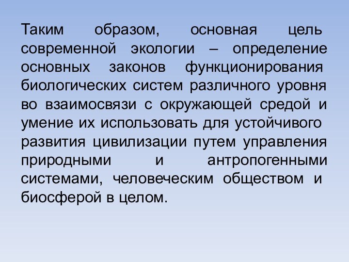 Таким образом, основ­ная цель современной экологии – определение основных за­конов функционирования биологических