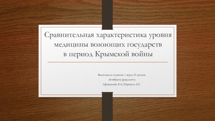 Сравнительная характеристика уровня медицины воюющих государств  в период Крымской войныВыполнили студенты