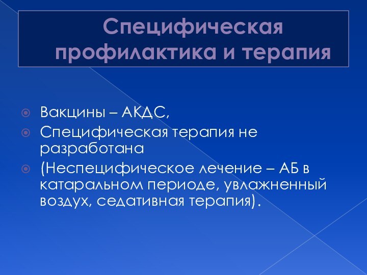 Специфическая профилактика и терапияВакцины – АКДС, Специфическая терапия не разработана(Неспецифическое лечение –