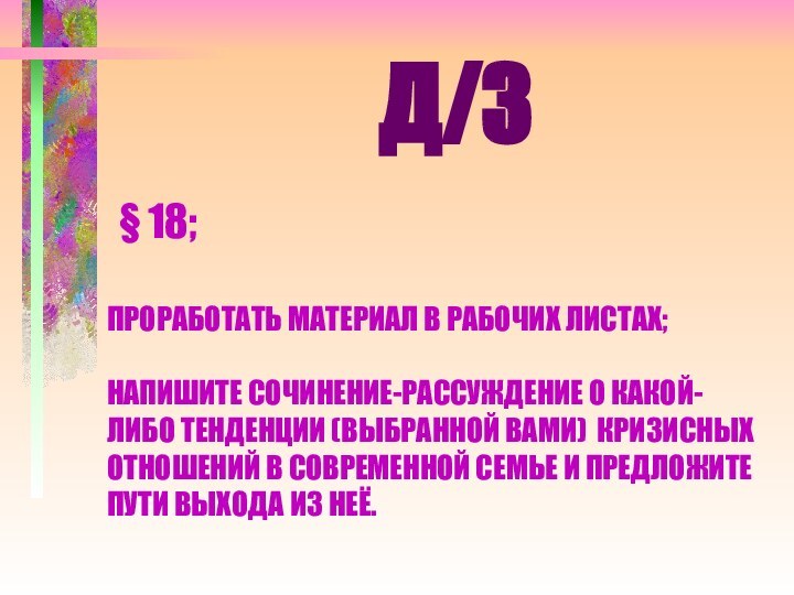 § 18;  ПРОРАБОТАТЬ МАТЕРИАЛ В РАБОЧИХ ЛИСТАХ;  НАПИШИТЕ СОЧИНЕНИЕ-РАССУЖДЕНИЕ