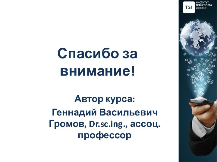 Спасибо за внимание!Автор курса:  Геннадий Васильевич Громов, Dr.sc.ing., ассоц. профессор