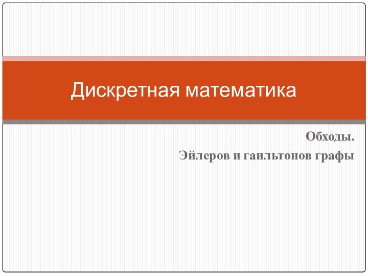 Обходы.Эйлеров и гаильтонов графыДискретная математика